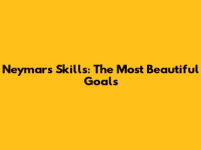 Neymar's Skills: The Most Beautiful Goals