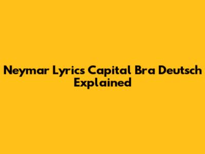 Neymar Lyrics Capital Bra Deutsch Explained