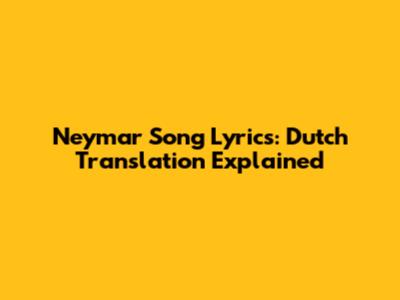 Neymar Song Lyrics: Dutch Translation Explained