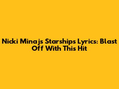 Nicki Minaj's "Starships" Lyrics: Blast Off With This Hit