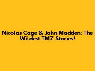 Nicolas Cage & John Madden: The Wildest TMZ Stories!