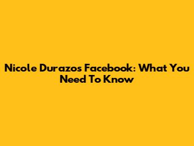 Nicole Durazo's Facebook: What You Need To Know