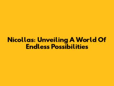 Nicollas: Unveiling A World Of Endless Possibilities