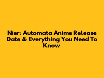 Nier: Automata Anime Release Date & Everything You Need To Know