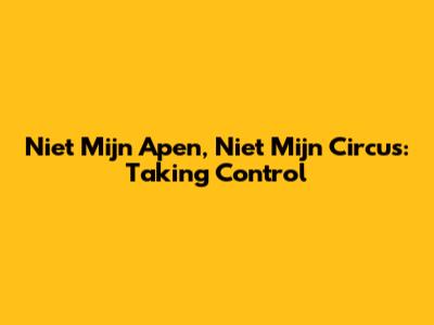 Niet Mijn Apen, Niet Mijn Circus: Taking Control