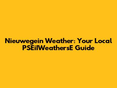 Nieuwegein Weather: Your Local PSEiIWeathersE Guide