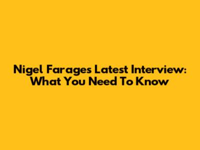 Nigel Farage's Latest Interview: What You Need To Know