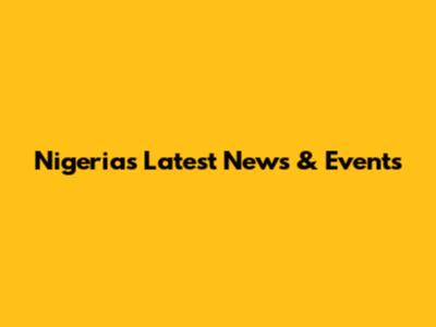 Nigeria's Latest News & Events