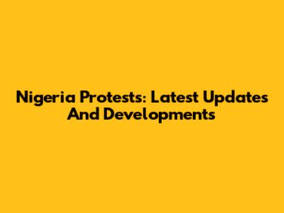 Nigeria Protests: Latest Updates And Developments