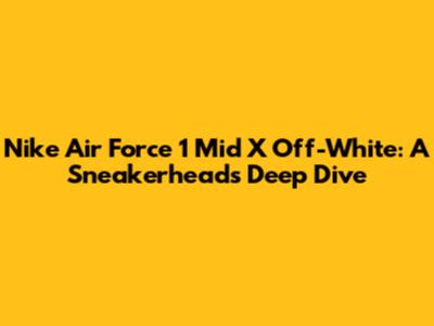 Nike Air Force 1 Mid X Off-White: A Sneakerhead's Deep Dive