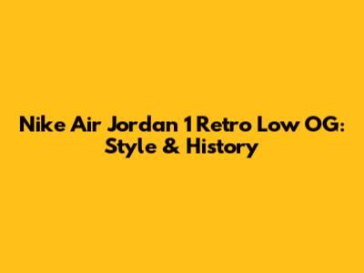Nike Air Jordan 1 Retro Low OG: Style & History