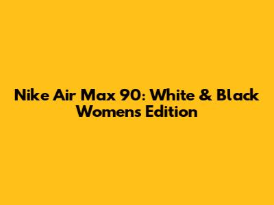 Nike Air Max 90: White & Black Women's Edition