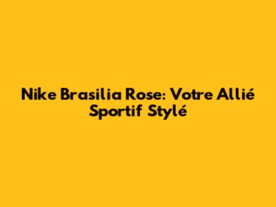 Nike Brasilia Rose: Votre Allié Sportif Stylé