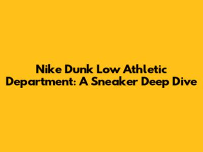 Nike Dunk Low Athletic Department: A Sneaker Deep Dive