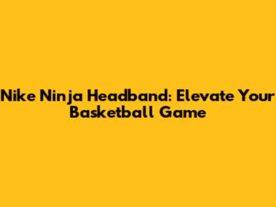 Nike Ninja Headband: Elevate Your Basketball Game