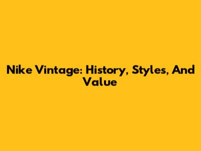 Nike Vintage: History, Styles, And Value