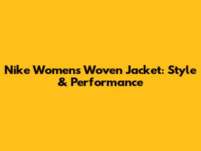 Nike Women's Woven Jacket: Style & Performance