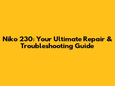Niko 230: Your Ultimate Repair & Troubleshooting Guide
