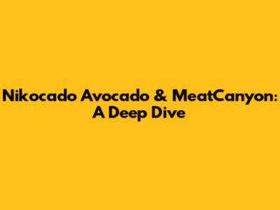 Nikocado Avocado & MeatCanyon: A Deep Dive