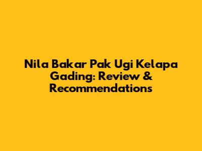 Nila Bakar Pak Ugi Kelapa Gading: Review & Recommendations