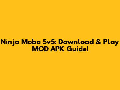 Ninja Moba 5v5: Download & Play MOD APK Guide!