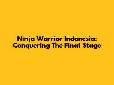 Ninja Warrior Indonesia: Conquering The Final Stage
