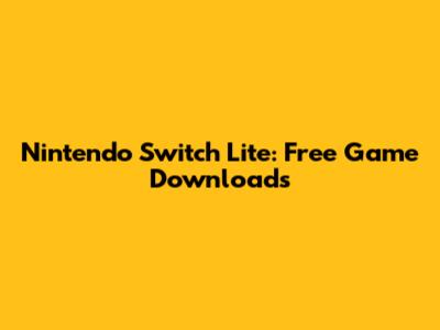 Nintendo Switch Lite: Free Game Downloads