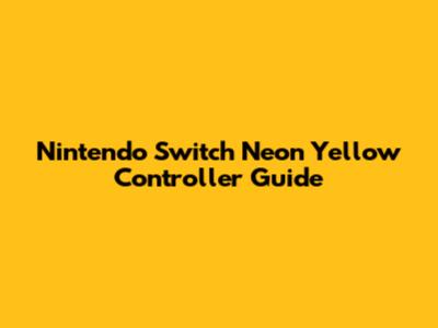 Nintendo Switch Neon Yellow Controller Guide