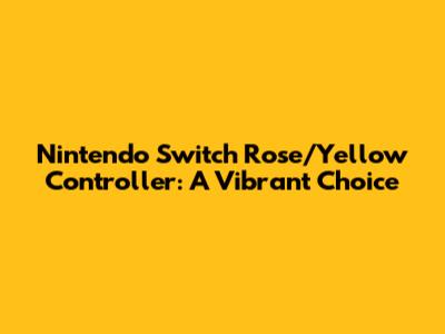 Nintendo Switch Rose/Yellow Controller: A Vibrant Choice