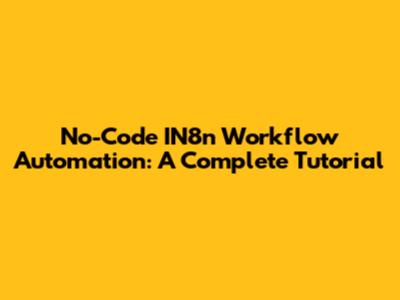 No-Code IN8n Workflow Automation: A Complete Tutorial