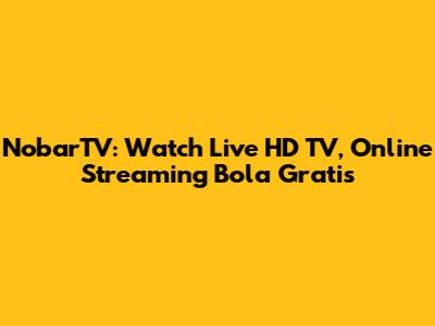 NobarTV: Watch Live HD TV, Online Streaming Bola Gratis