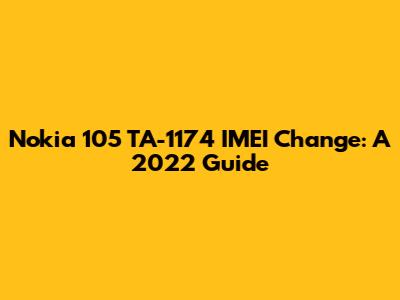 Nokia 105 TA-1174 IMEI Change: A 2022 Guide