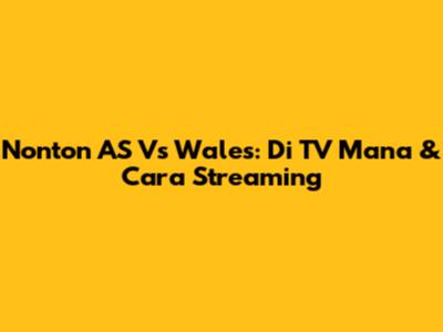 Nonton AS Vs Wales: Di TV Mana & Cara Streaming