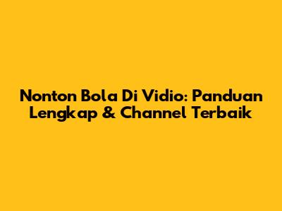 Nonton Bola Di Vidio: Panduan Lengkap & Channel Terbaik