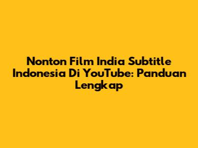 Nonton Film India Subtitle Indonesia Di YouTube: Panduan Lengkap