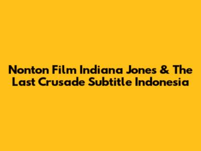Nonton Film Indiana Jones & The Last Crusade Subtitle Indonesia