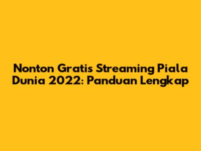 Nonton Gratis Streaming Piala Dunia 2022: Panduan Lengkap