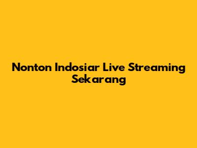 Nonton Indosiar Live Streaming Sekarang