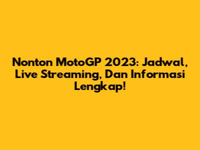 Nonton MotoGP 2023: Jadwal, Live Streaming, Dan Informasi Lengkap!
