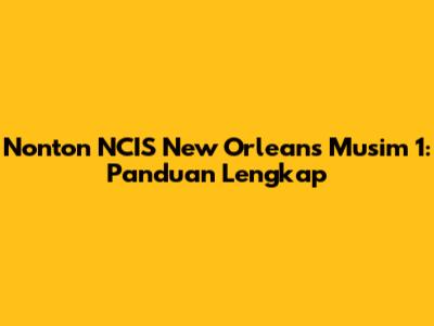 Nonton NCIS New Orleans Musim 1: Panduan Lengkap