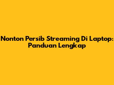 Nonton Persib Streaming Di Laptop: Panduan Lengkap