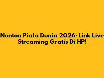 Nonton Piala Dunia 2026: Link Live Streaming Gratis Di HP!