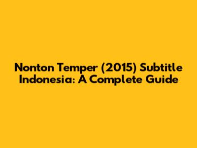 Nonton Temper (2015) Subtitle Indonesia: A Complete Guide