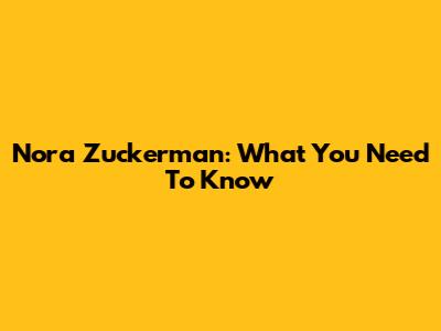 Nora Zuckerman: What You Need To Know