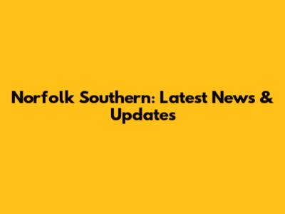 Norfolk Southern: Latest News & Updates