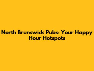 North Brunswick Pubs: Your Happy Hour Hotspots