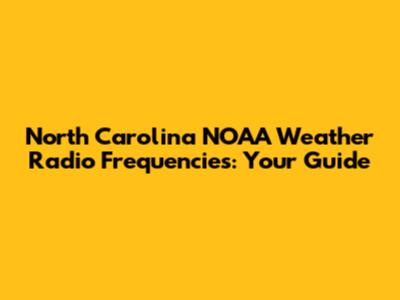 North Carolina NOAA Weather Radio Frequencies: Your Guide