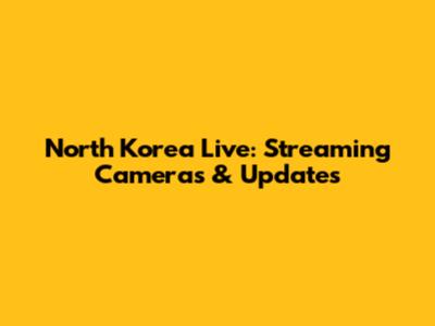 North Korea Live: Streaming Cameras & Updates