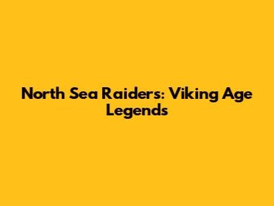 North Sea Raiders: Viking Age Legends