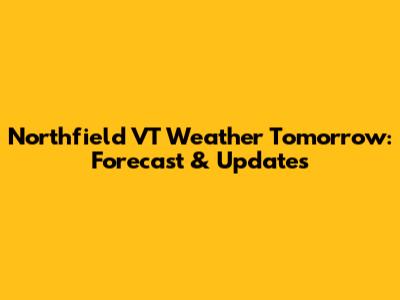 Northfield VT Weather Tomorrow: Forecast & Updates